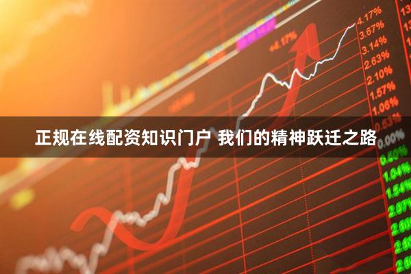 正规在线配资知识门户 我们的精神跃迁之路